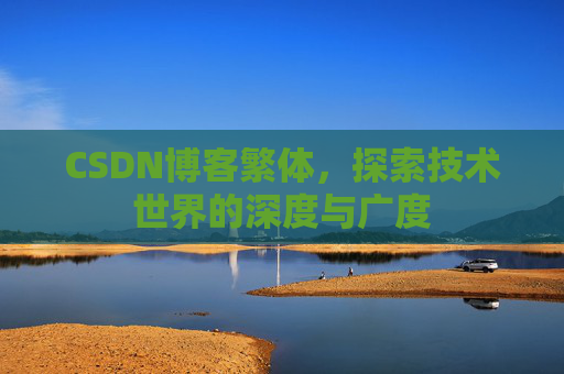 CSDN博客繁体，探索技术世界的深度与广度