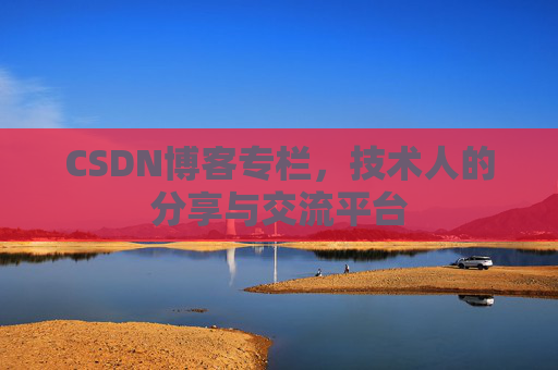 CSDN博客专栏，技术人的分享与交流平台